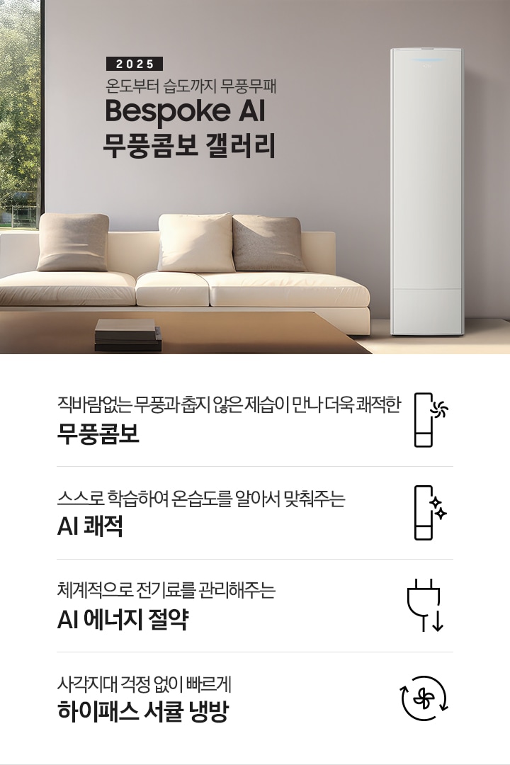 2025 BESPOKE AI 무풍콤보 갤러리 타이틍이 보여지며 좌측에 통창이 있는 거실 및 다이닝 공간에 가운데 우트톤의 6인용 식탁이  보여지며 촤측 통창 옆에 무풍콤보 갤러리 에어컨이 보여지고 각각 좌우 앞 에 동일한 우드톤의 식탁 의자가 있으며 정면 벽면에 초록색의 긴 쇼파 형식의 식탁 의자가 보여집니다. 좌측 통창 옆 벽면에 무풍콤보 갤러리 에어컨이 보여지며 좌측 하단에 모터 &컴프레서 평생보증 마크가 보여집니다. 이미지 하단에 특장점 관련 아이콘과 설명이 보여지며 좌측 부터 직바람 없는 무풍과 춥지 않은 제습이 만나 더욱 쾌적한 무풍콤보 문구와 함께 갤러리 에어컨 아이콘에 바랆팬이 함께있는 아이콘이 보여지고, 상황에 맞게 체계적으로 전기룔르 관리해주는 AI 에너지 절약 문구과 함께 플로그에 아래로 향하는아이콘이 함께 보여집니다.