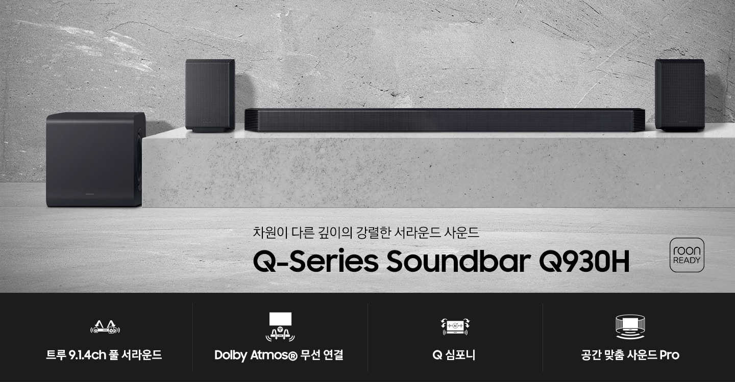 바닥에 사운드바 본체와 서브우퍼, 리어 스피커가 놓여 있습니다. 사운드바와 리어 스피커는 서브우퍼보다 조금 더 높은 곳에 놓여 있습니다. 우측 하단에는 ‘차원이 다른 깊이의 강렬한 서라운드 사운드‘, ‘Q-Series Soundbar Q930H’ 문구가 기재되어 있으며, 문구 옆에는 roon READY 로고가 있습니다. 이미지 하단에는 ‘트루 9.1.4ch 풀 서라운드‘, ‘Dolby Atmos® 무선 연결’, ‘Q 심포니’, ‘공간 맞춤 사운드 Pro’ 문구와 아이콘이 있습니다.