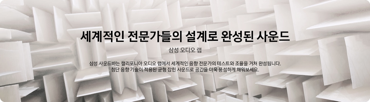 기하학적 공간이 보여지고 있습니다. ‘세계적인 전문가들의 설계로 완성된 사운드’, ‘삼성 오디오 랩’, ‘삼성 사운드바는 캘리포니아 오디오 랩에서 세계적인 음향 전문가의 테스트와 조율을 거쳐 완성됩니다. 첨단 음향 기술이 적용된 균형 잡힌 사운드로 공간을 더욱 풍성하게 채워보세요.’ 문구가 기재되어 있습니다.