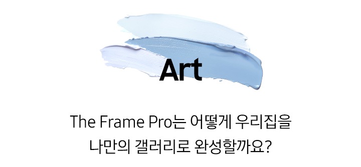 푸른색 물감 위에 ‘Art’ 문구와 ‘The Frame Pro는 어떻게 우리집을 나만의 갤러리로 완성할까요?’ 문구가 기재되어 있습니다.