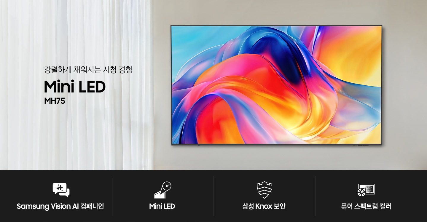 벽에 TV가 설치되어 있습니다. TV 왼쪽으로는 흰색 커튼이 쳐 있으며, 그 위로 ‘강렬하게 채워지는 시청 경험‘ 문구와 TV의 시리즈 명인 ‘Mini LED’ 그리고 모델명인 ‘MH75’이 기재되어 있습니다. 이미지 하단에는 ‘Samsung Vision AI 캠패니언’, ‘Mini LED’, ‘삼성 Knox 보안‘, ‘퓨어 스펙트럼 컬러‘ 문구 및 아이콘이 있습니다.