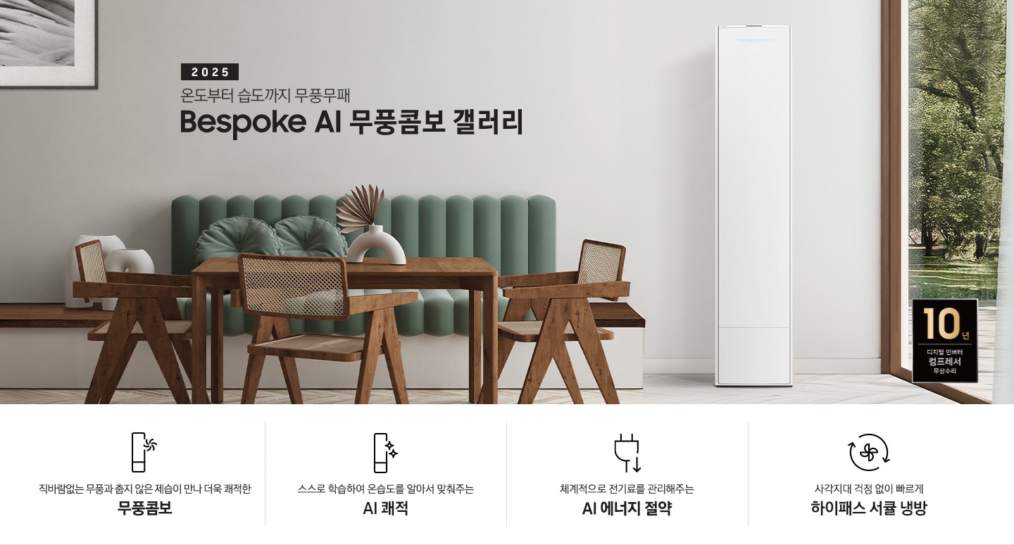 2025 BESPOKE AI 무풍콤보 갤러리 타이틍이 보여지며 좌측에 통창이 있는 거실 및 다이닝 공간에 가운데 우트톤의 6인용 식탁이  보여지며 촤측 통창 옆에 무풍콤보 갤러리 에어컨이 보여지고 각각 좌우 앞 에 동일한 우드톤의 식탁 의자가 있으며 정면 벽면에 초록색의 긴 쇼파 형식의 식탁 의자가 보여집니다. 좌측 통창 옆 벽면에 무풍콤보 갤러리 에어컨이 보여지며 좌측 하단에 10년 보증 디지털 인버터 컴프레서 무상수리 마크가 있으며 이미지 하단에 특장점 관련 아이콘과 설명이 보여지며 좌측 부터 직바람 없는 무풍과 춥지 않은 제습이 만나 더욱 쾌적한 무풍콤보 문구와 함께 갤러리 에어컨 아이콘에 바랆팬이 함께있는 아이콘이 보여지고, 상황에 맞게 체계적으로 전기룔르 관리해주는 AI 에너지 절약 문구과 함께 플로그에 아래로 향하는아이콘이 함께 보여집니다.