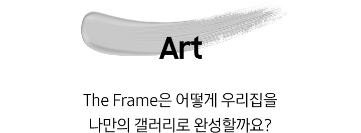 회색 물감 위에 ‘Art’ 문구와 ‘The Frame은 어떻게 우리집을 나만의 갤러리로 완성할까요?’ 문구가 기재되어 있습니다.