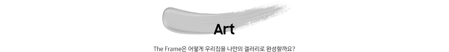 회색 물감 위에 ‘Art’ 문구와 ‘The Frame은 어떻게 우리집을 나만의 갤러리로 완성할까요?’ 문구가 기재되어 있습니다.