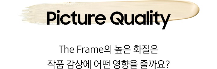 노란색 물감 위에 ‘Picture Quality’ 문구와 ‘The Frame의 높은 화질은 작품 감상에 어떤 영향을 줄까요?’ 문구가 기재되어 있습니다.
