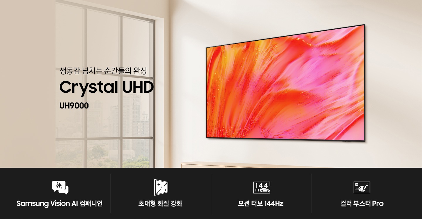 거실 벽에 TV가 설치되어 있습니다. TV 왼쪽에는 ‘생동감 넘치는 순간들의 완성‘ 문구와 TV 모델 명인 ‘Crystal UHD’와 시리즈 명인 ‘UH9000’이 기재되어 있습니다. 이미지 하단에는 ‘Samsung Vision AI 컴패니언’, ‘초대형 화질 강화’, ‘모션 터보 144Hz’, ‘컬러 부스터 Pro’ 문구와 아이콘이 있습니다.