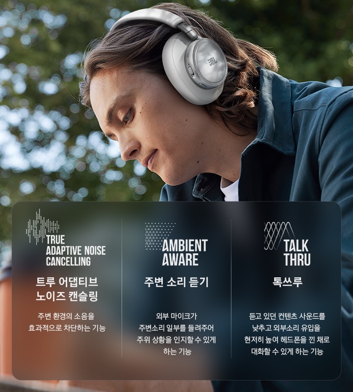 한 남성이 LIVE 780NC 헤드폰을 착용하고 책을 읽고 있는 연출된 이미지 입니다. 트루 어댑티브 노이즈 캔슬링(TRUE ADAPTIVE NOISE CANCELLING)-주변 환경의 소음을 효과적으로 차단하는 기능. 문구 좌측에 아이콘과 영어문구과 있습니다. 주변 소리 듣기(AMBIENT AWARE)-외부 마이크가 주변소리 일부를 들려주어 주위 상황을 인지할 수 있게 하는 기능. 문구 좌측에 아이콘과 영어문구가 있습니다. 톡쓰루(TALK THRU)-듣고 있던 컨텐츠 사운드를 낮추고 외부소리 유입을 현저히 높여 헤드폰을 낀 채로 대화할 수 있게 하는 기능. 문구 좌측에 아이콘과 영어 문구가 있습니다.