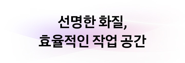 선명한 화질, 효율적인 작업 공간