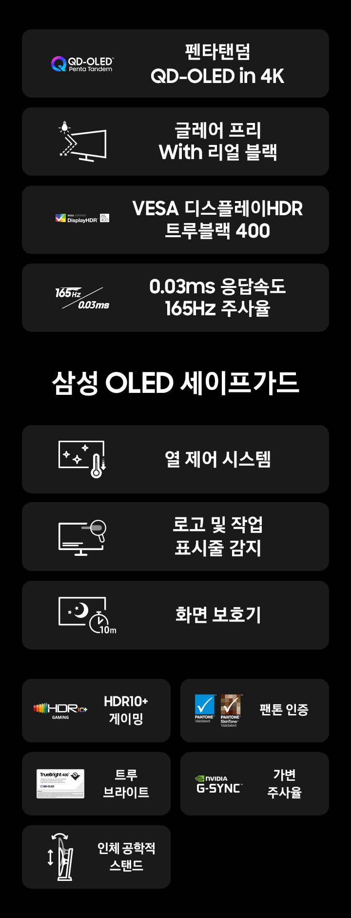 G7 오디세이 모니터의 특징을 아이콘과 함께 나타냅니다 팬타탠덤 QD OLED in 4K, 글레어 프리 with 리얼블랙, VESA Display HDR True Black 400 , 165Hz 주사율 0.03ms 응답속도, 삼성 OLED safeguard, 열제어 시스템, 로고 및 작업 표시줄 감지, 화면보호기, HDR10+ 게이밍, 팬톤 인증, 트루 브라이트, 가변 주사율, 인체공학적 스탠드.