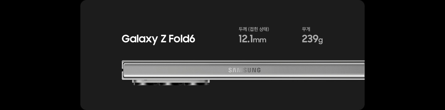 접힌 상태의 갤럭시 Z 폴드6의 측면 모습입니다. 접었을 때 두께는 12.1mm, 무게는 239g입니다.