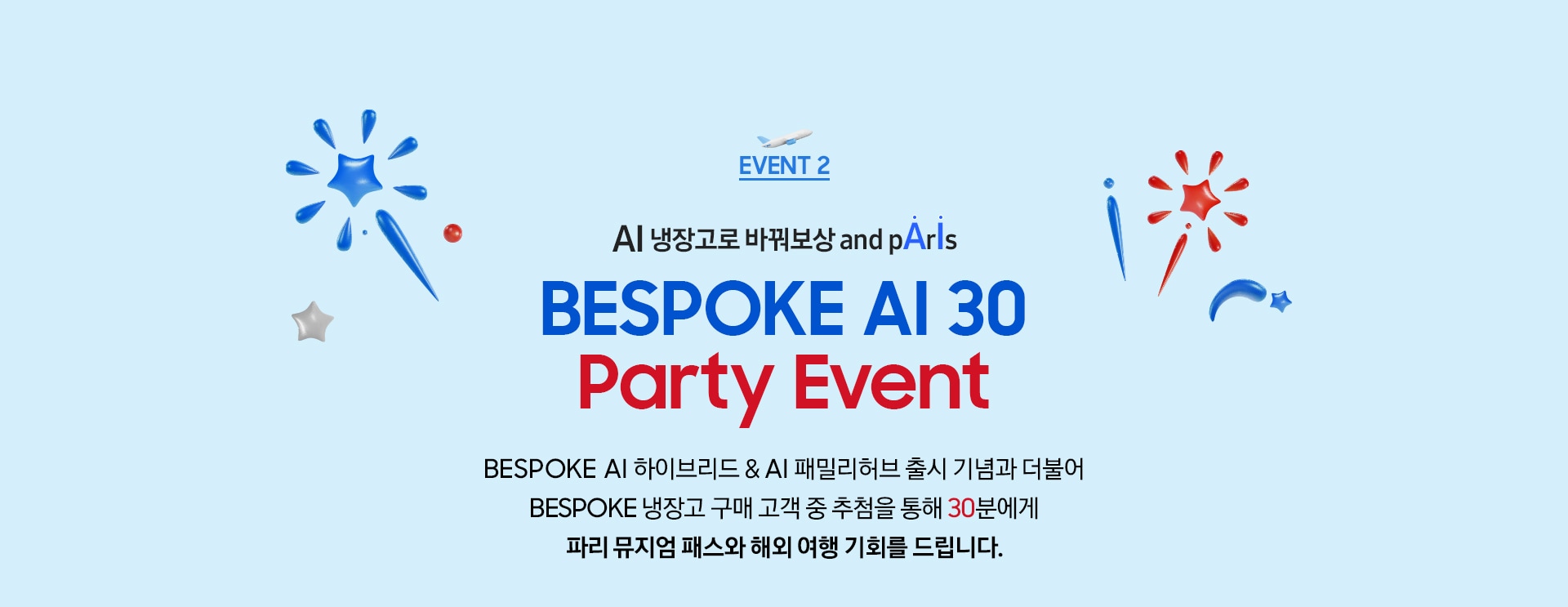 EVENT 2, AI 냉장고로 바꿔보상 and pArIs, BESPOKE AI 30 Party Event, BESPOKE AI 하이브리드 & AI 패밀리허브 출시 기념과 더불어 BESPOKE 냉장고 구매 고객 중 추첨을 통해 30분에게 파리 뮤지엄 패스와 해외 여행 기회를 드립니다.