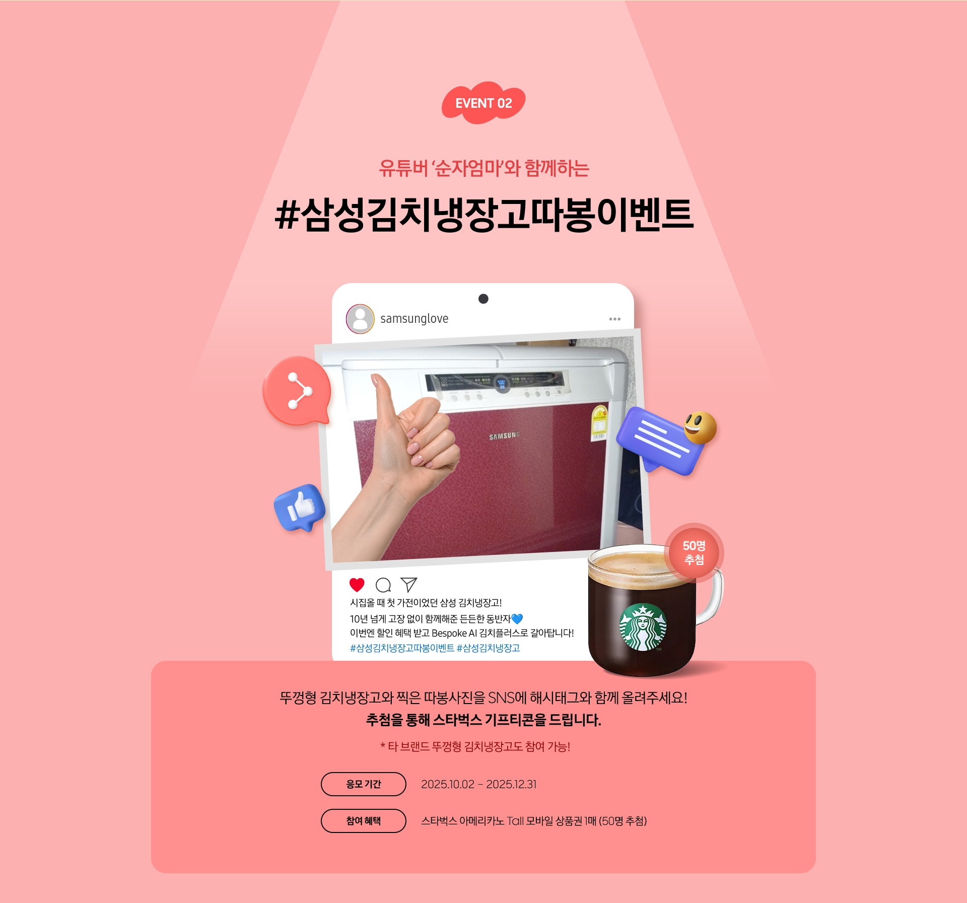 EVENT 02 / 유튜버 ‘순자엄마’와 함께하는 / #삼성김치냉장고따봉이벤트 / 뚜껑형 김치냉장고와 찍은 따봉사진을 SNS에 해시태그와 함께 올려주세요! 추첨을 통해 스타벅스 기프티콘을 드립니다.