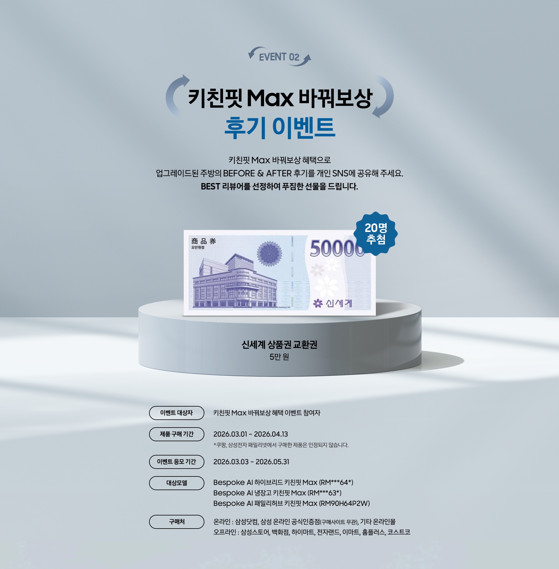 EVENT 02 / 키친핏 Max 바꿔보상 후기 이벤트 / 키친핏 Max 바꿔보상 혜택으로 업그레이드된 주방의 BEFORE & AFTER 후기를 개인 SNS에 공유해 주세요. BEST 리뷰어를 선정하여 푸짐한 선물을 드립니다. / 20명 / 이벤트 대상자 / 제품 구매 기간 / 이벤트 응모 기간 / 대상모델 / 구매처
