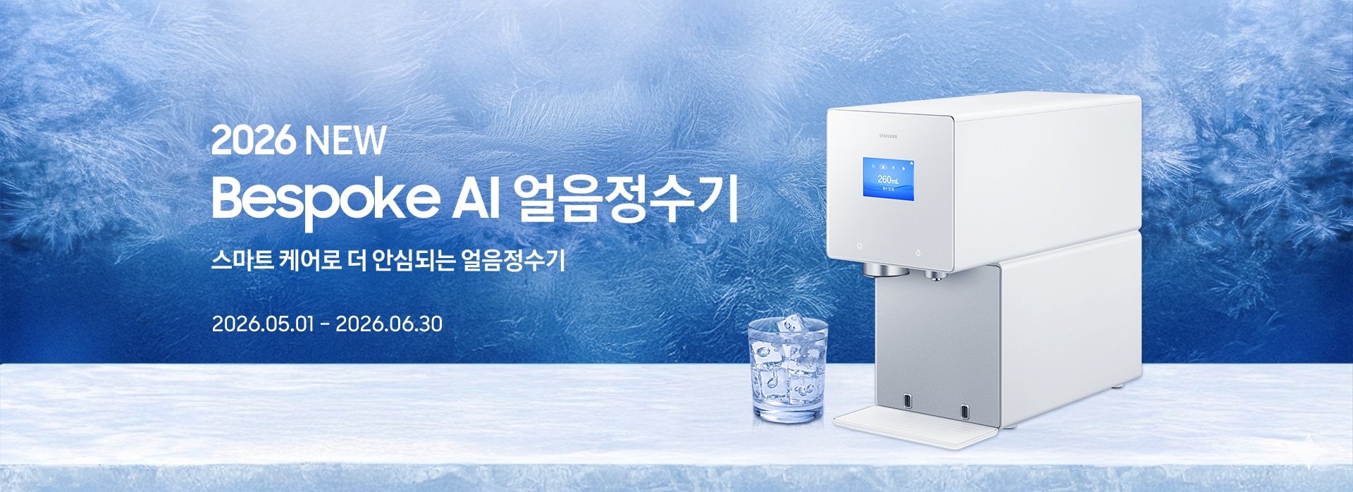 2026 NEW / Bespoke AI 얼음정수기 / 스마트 케어로 더 안심되는 얼음정수기 / 2026.05.01 – 2026.06.30