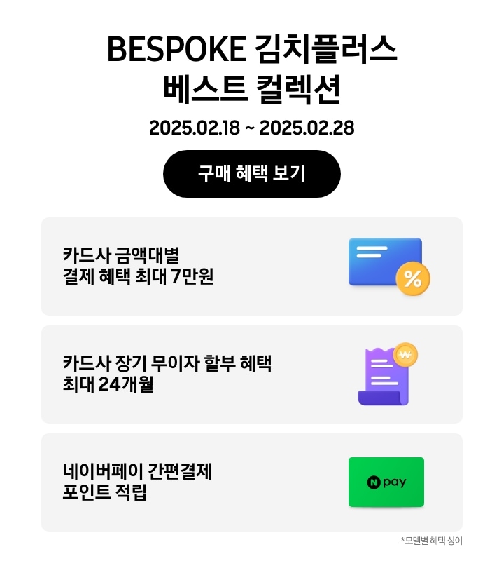 BESPOKE 김치플러스 베스트 컬렉션, 2025.02.18 ~ 2025.02.28,
  구매 혜택 보기, 노란색 할인 태그와 파란색 신용카드 아이콘, 카드사 금액대별 결제 혜택 최대 7만원,
  노란색 동전모양 포인트 아이콘이 들어간 보라색 영수증, 카드사 장기 무이자 할부 혜택 최대 24개월,
  네이버페이 아이콘, 네이버페이 간편결제 포인트 적립, 모델별 혜택 상이