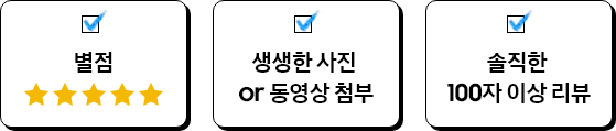 별점, 생생한 사진or 동영상 첨부, 솔직한 100자이상 리뷰