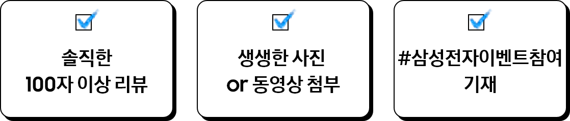 솔직한 100자 이상 리뷰, 생생한 사진 or 동영상 첨부, #삼성전자이벤트참여 기재