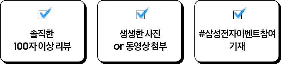 솔직한 100자 이상 리뷰, 생생한 사진 or 동영상 첨부, #삼성전자이벤트참여 기재
