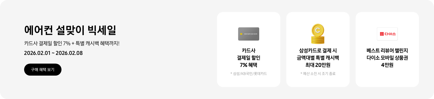 에어컨 설맞이 빅세일, 삼성카드 결제일 할인 최대 10% + 캐시백 혜택까지!, 2026.02.01~2026.02.08, 구매 혜택 보기  카드사 결제일 할인 7%, 삼성/KB국민/롯데카드, 결제 카드를 상징하는 아이콘  삼성카드로 결제 시 금액대별 특별 캐시백 최대 20만원, 예산 소진 시 조기 종료 예정, 캐시백을 상징하는 코인 아이콘  베스트 리뷰어 챌린지 다이소 모바일 상품권 4만원, 다이소 로고가 새겨져 있는 카드
