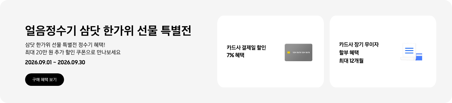 얼음정수기 삼닷 한가위 선물 특별전, 삼닷 한가위 선물 특별전 정수기 혜택! 최대 20만 원 추가 할인 쿠폰으로 만나보세요, 2026.09.01 ~ 2026.09.30, 구매 혜택 보기  - 회색 카드 이미지, 카드사 결제일 할인 7% 혜택  - 파란색 청구서 이미지, 카드사 장기 무이자 할부 혜택 최대 24개월