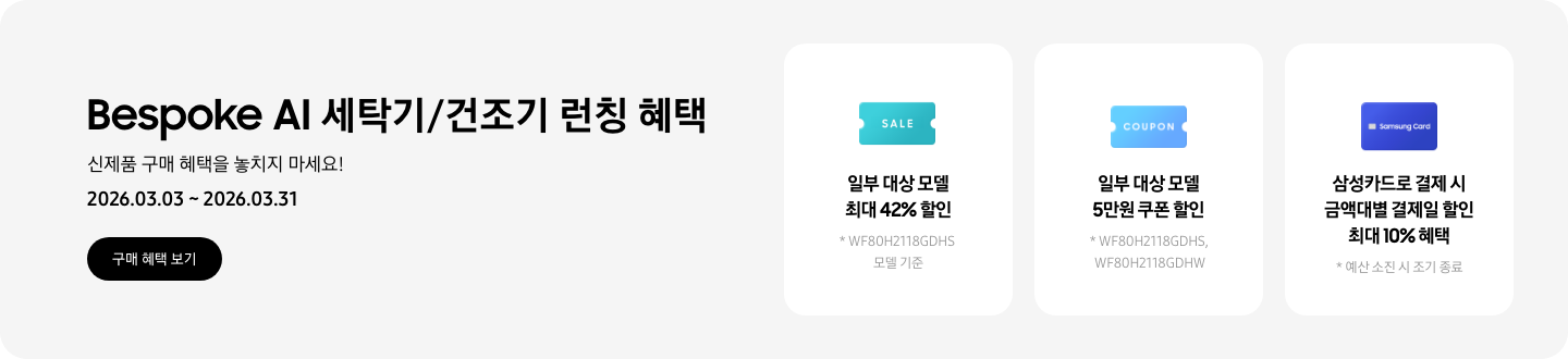 Bespoke AI 세탁기/건조기 런칭 혜택, 신제품 구매 혜택을 놓치지 마세요!, 2026.03.03 ~ 2026.03.31, 구매 혜택 보기 CTA,  SALE 이라고 적힌 카드, 일부 대상 모델 최대 42% 할인, WF80H2118GDHS 모델 기준,  COUPON 이라고 적힌 카드, 일부 대상 모델 5만원 쿠폰 할인, WF80H2118GDHS, WF80H2118GDHW,  Samsung Card 로고가 있는 카드 아이콘, 삼성카드로 결제 시 금액대별 결제일 할인 최대 10% 혜택, 예산 소진 시 조기 종료