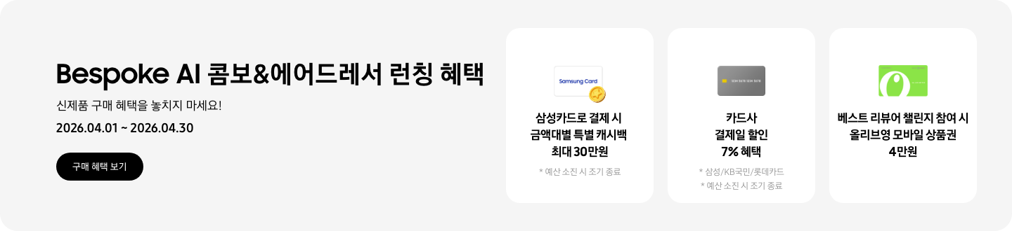 Bespoke AI 콤보&에어드레서 런칭 혜택, 신제품 구매 혜택을 놓치지 마세요!, 2026.04.01 ~ 2026.04.30, 구매 혜택 보기 CTA,  Samsung Card라고 쓰인 카드 아이콘과 캐시백을 상징하는 아이콘, 삼성카드로 결제 시 금액대별 특별 캐시백 최대 30만원, 예산 소진 시 조기 종료,  결제일 할인을 의미하는 카드 아이콘, 카드사 결제일 할인 7% 혜택, 삼성/KB국민/롯데카드, 예산 소진 시 조기 종료,  올리브영 모바일 상품권, 베스트 리뷰어 챌린지 참여 시 올리브영 모바일 상품권 4만원