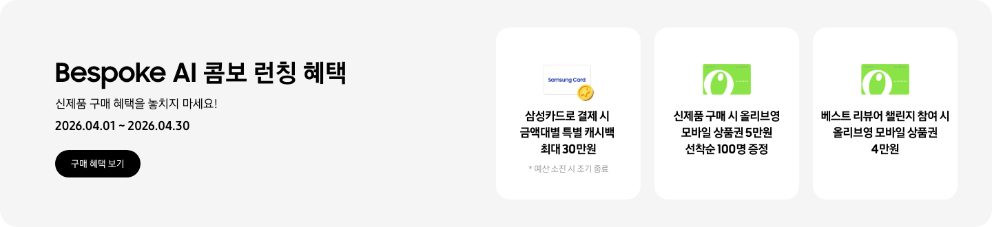 Bespoke AI 콤보 런칭 혜택, 신제품 구매 혜택을 놓치지 마세요!, 2026.04.01 ~ 2026.04.30, 구매 혜택 보기 CTA,   Samsung Card라고 쓰인 카드 아이콘과 캐시백을 상징하는 아이콘, 삼성카드로 결제 시 금액대별 특별 캐시백 최대 30만원, 예산 소진 시 조기 종료,  올리브영 모바일 상품권, 신제품 구매 시 올리브영 모바일 상품권 5만원 선착순 100명 증정,  올리브영 모바일 상품권, 베스트 리뷰어 챌린지 참여 시 올리브영 모바일 상품권 4만원