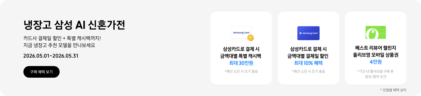 냉장고 삼성 AI 신혼가전, 카드사 결제일 할인 + 특별 캐시백까지! 지금 냉장고 추천 모델을 만나보세요  2026.05.01~2026.05.31  구매혜택보기  동전 코인 캐시백 아이콘, 삼성카드로 결제 시 금액대별 특별 캐시백 최대 30만원  회색 카드 아이콘, 카드사 결제일 할인 7% 혜택  올리브영 모바일 상품권 아이콘, 베스트 리뷰어 챌린지 참여 시 올리브영 모바일 상품권 4만원 