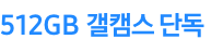 512GB 갤캠스 단독