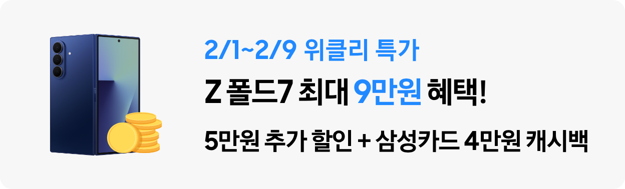 2/1~2/9  위클리 특가! Z 폴드7 최대 9만원 혜택! 5만원 추가 할인 + 삼성카드 4만원 캐시백