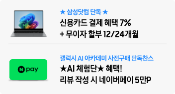 ★삼성닷컴 단독★ 신용카드 결제 혜택 7%+무이자 할부 12/24개월, 갤럭시 AI 아카데미 사전구매 단독찬스 ★AI 체험단★ 혜택! 리뷰 작성 시 네이버페이 5만P