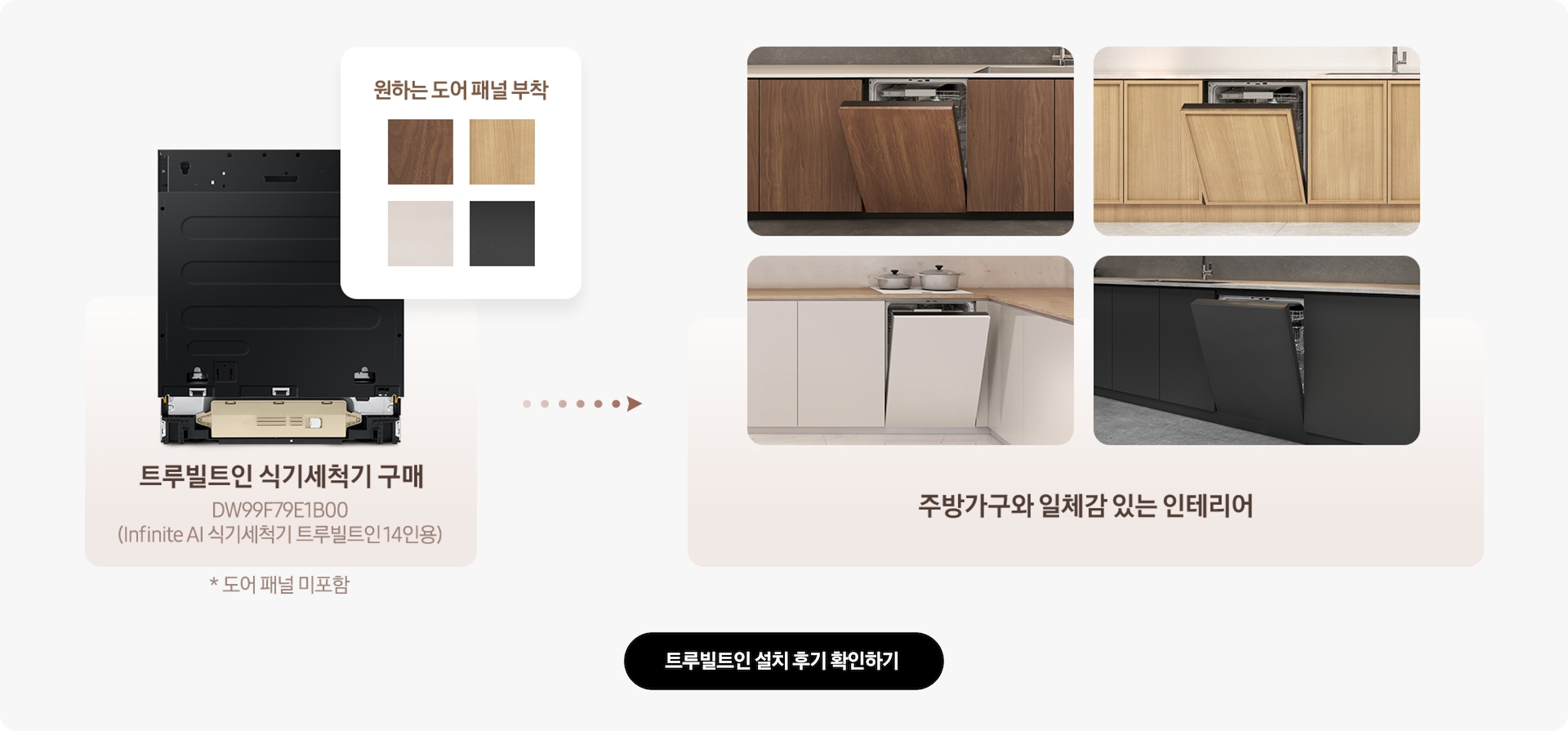 패널이 미제공되는 트루빌트인 식기세척기를 구매하여 원하는 도어 패널을 부착하면 주방가구와 일체감있는 인테리어를 완성할 수 있다는 내용을 설명하는 이미지입니다.