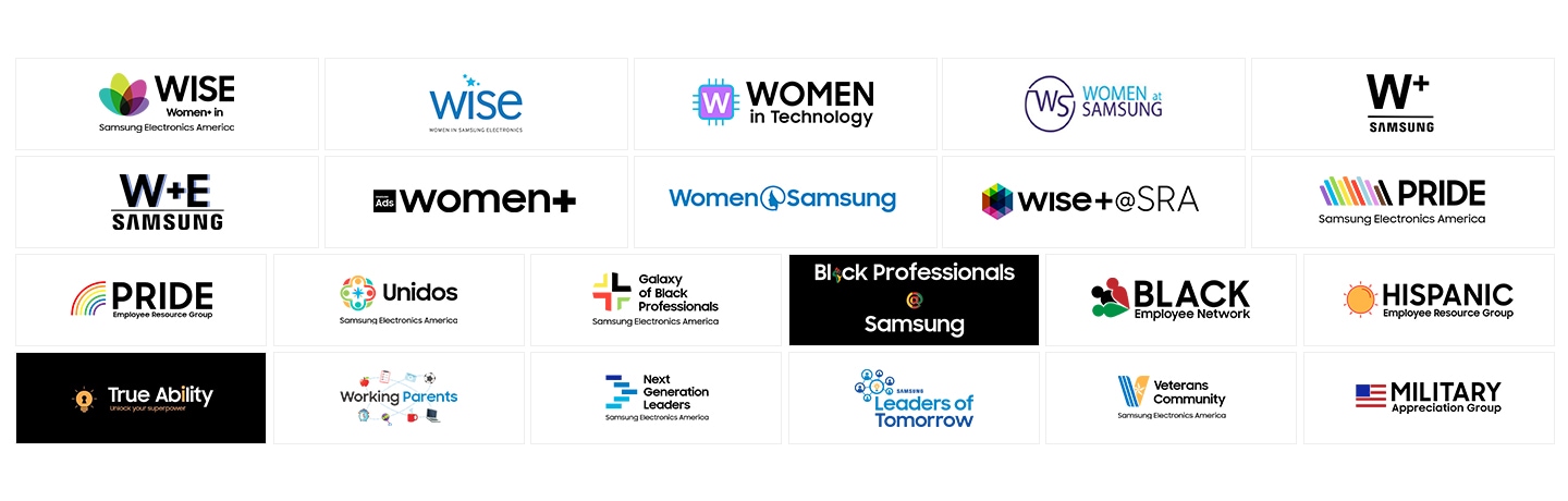 WISE Women+ in Samsung Electronics America, wise WOMEN IN SAMSUNG ELECTRONICS, WOMEN in Technology, WS Women at SAMSUNG, W+ SAMSUNG, SAMSUNG Ads women+, Women Samsung, WISE+@SRA, PRIDE Samsung Electronics America, PRIDE Employee Resource Group, Unidos Samsung Electronics America, Galaxy of Black Professionals Samsung Electronics America, Black Professionals@Samsung, BLACK Employee Network, HISPANIC Employee Resource Group, True Ability, Working Parents, Next Generation Leaders Samsung Electronics America, SAMSUNG Leaders of Tomorrow, Veterans Community Samsung Electronics America, MILITARY Appreciation Group