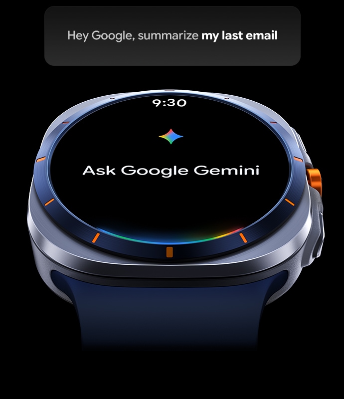 Slightly tilted Galaxy Watch Ultra with time 9:30, text Ask Google Gemini onscreen. Above the device is a text box that indicates the user is using Google Gemini feature available on Galaxy Watch Ultra. Text box reads Hey Google, summarise my last email.