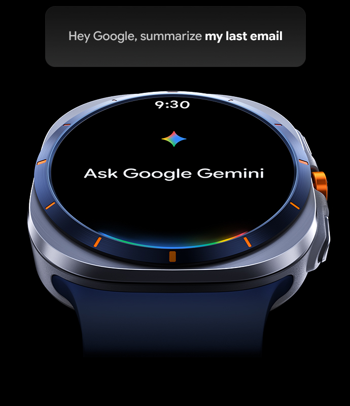 Slightly tilted Galaxy Watch Ultra with time 9:30, text Ask Google Gemini onscreen. Above the device is a text box that indicates the user is using Google Gemini feature available on Galaxy Watch Ultra. Text box reads Hey Google, summarize my last email. Google Gemini logo.
